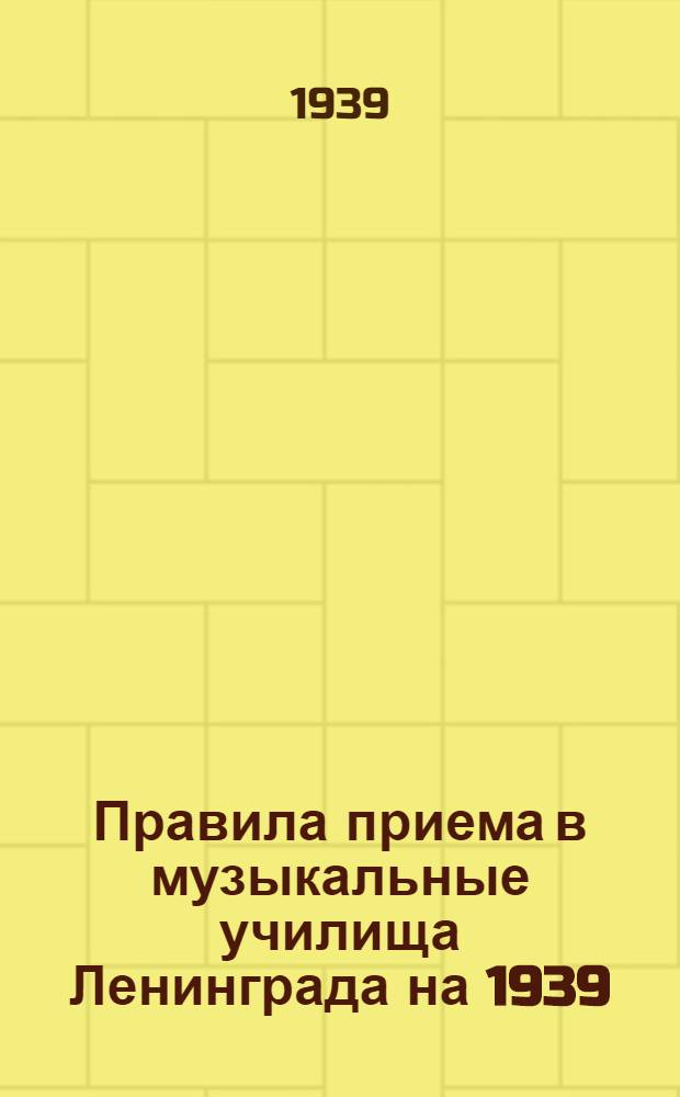 Правила приема в музыкальные училища [Ленинграда] на 1939/40 учебный год