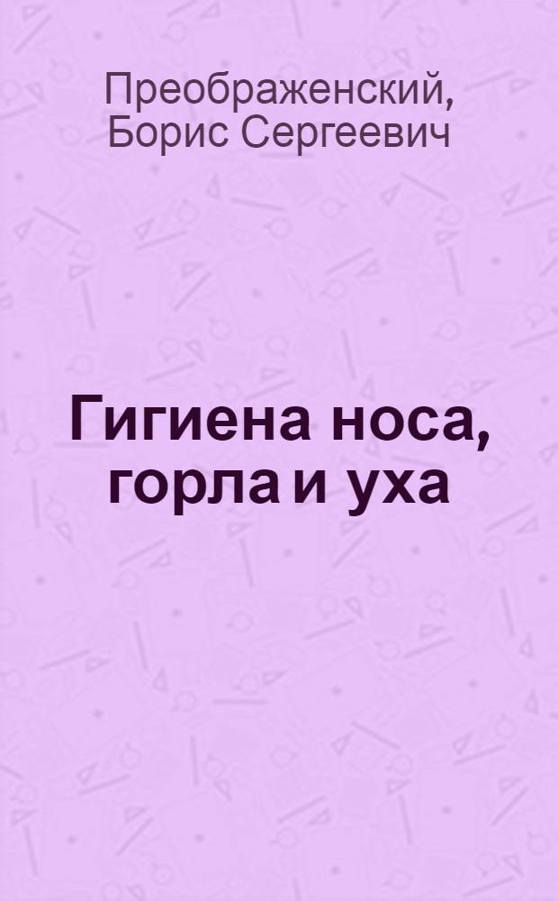 Гигиена носа, горла и уха : Науч.-попул. очерк