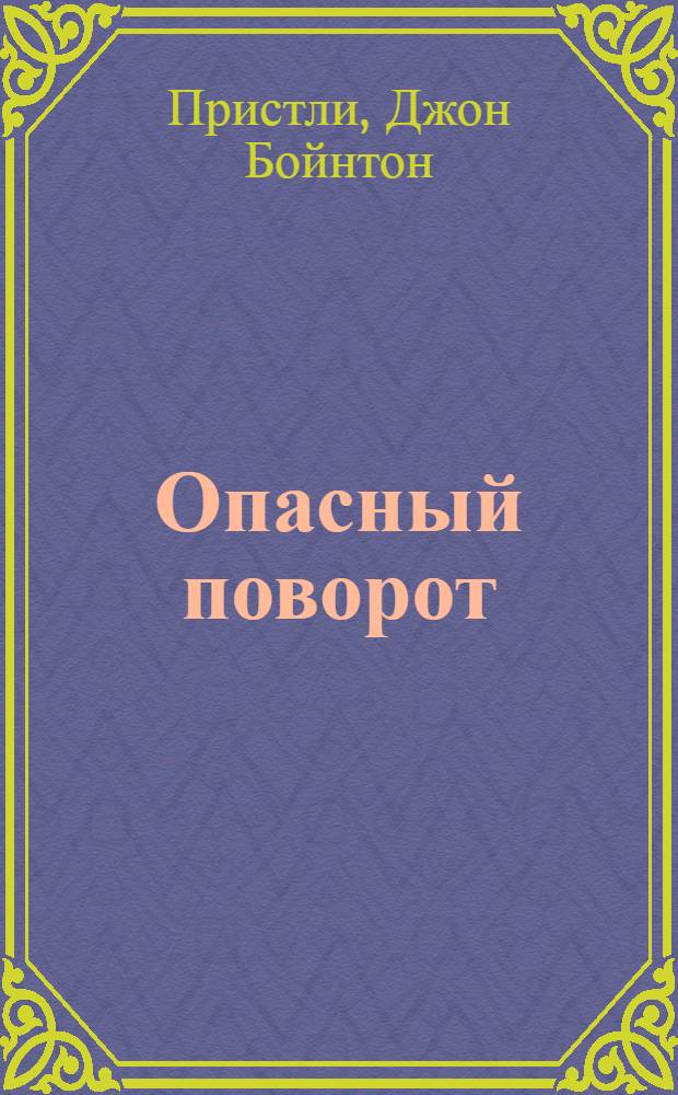 Опасный поворот : Пьеса в 3-х актах