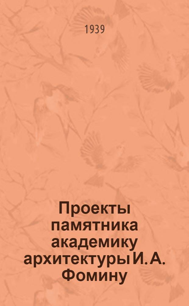 Проекты памятника академику архитектуры И. А. Фомину : Товарищеский конкурс Ленингр. отд-ния Союза сов. архитекторов