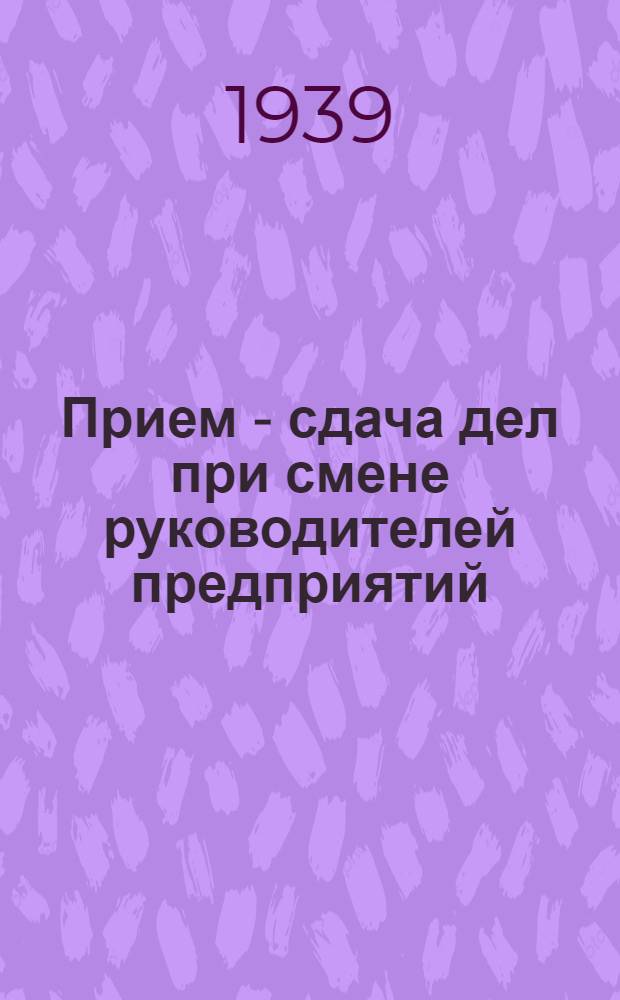 Прием - сдача дел при смене руководителей предприятий : Практ. пособие