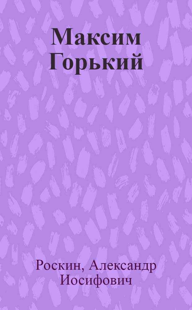 Максим Горький : Биогр. очерк