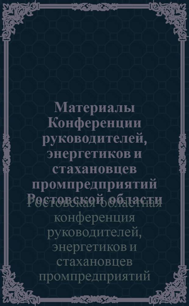 Материалы Конференции руководителей, энергетиков и стахановцев промпредприятий Ростовской области. 22-23 октября 1938 г.