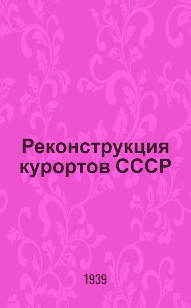 Реконструкция курортов СССР : (Краткий обзор истории, совр. состояния и перспектив развития)