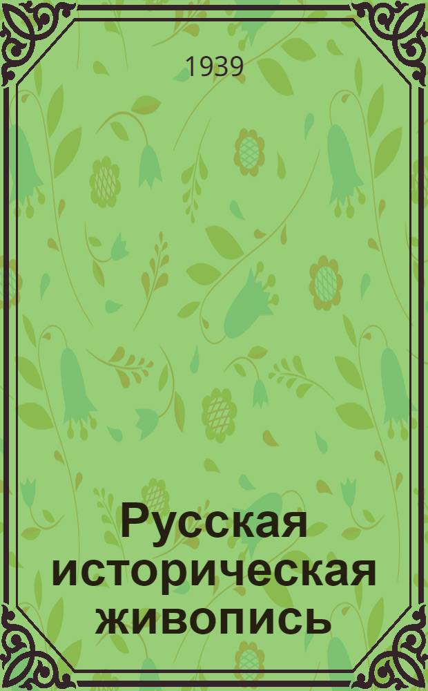Русская историческая живопись : Выставка 1939 г. : Каталог