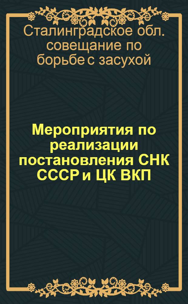 Мероприятия по реализации постановления СНК СССР и ЦК ВКП(б) "О мерах обеспечения устойчивого урожая в засушливых районах Юго-Востока СССР", принятые Областным совещанием колхозников, агрономов, работников МТС, совхозов и научных учреждений Сталинградской области