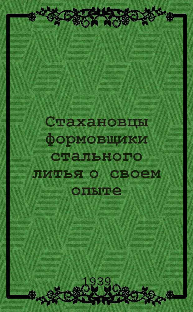 Стахановцы формовщики [стального литья о своем опыте]