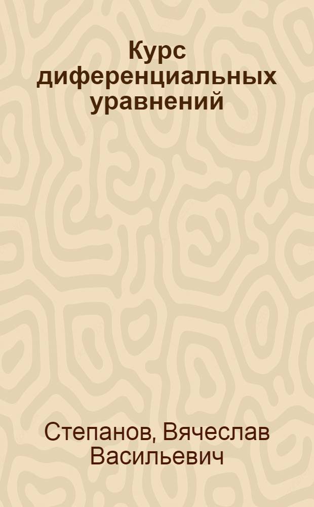 Курс диференциальных уравнений : Утв. ВКВШ при СНК СССР в качестве учебника для гос. ун-тов
