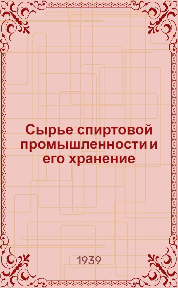 Сырье спиртовой промышленности и его хранение : Учебник для курсов повыш. типа : Утв. Гл. упр. спирт. пром-сти НКПП СССР