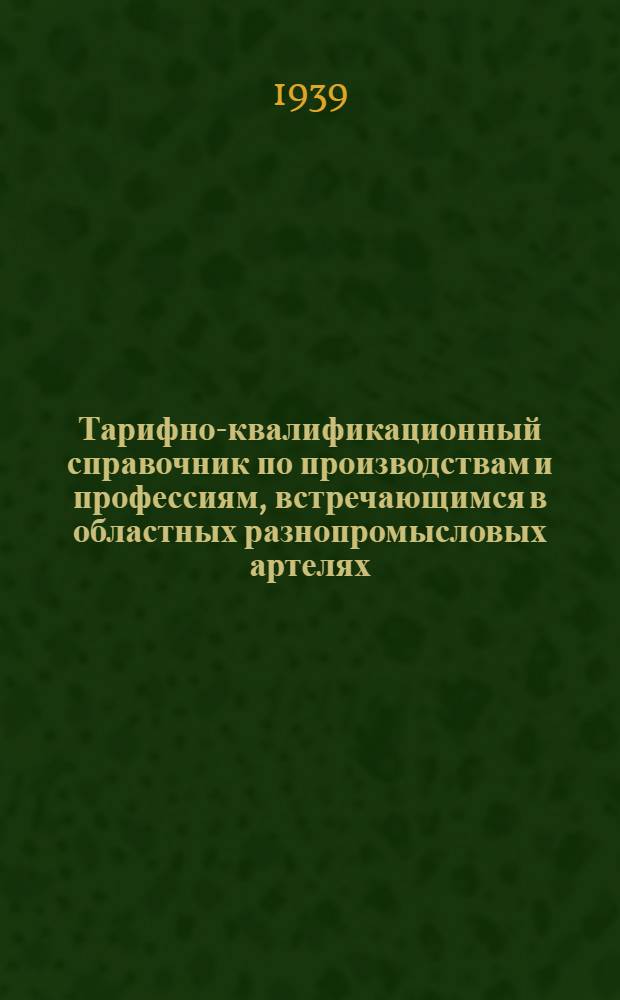 Тарифно-квалификационный справочник по производствам и профессиям, встречающимся в областных разнопромысловых артелях