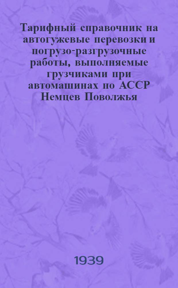 Тарифный справочник на автогужевые перевозки и погрузо-разгрузочные работы, выполняемые грузчиками при автомашинах по АССР Немцев Поволжья