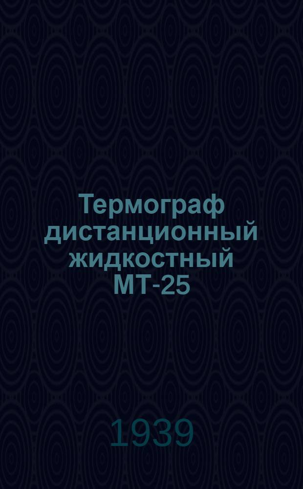 Термограф дистанционный жидкостный МТ-25 : Описание и инструкция по монтажу, ремонту и уходу