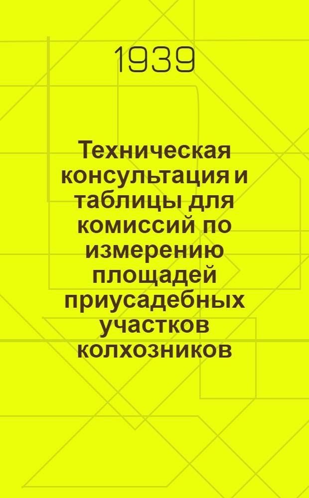 Техническая консультация и таблицы для комиссий по измерению площадей приусадебных участков колхозников, а также земель единоличников и других не - членов колхозов