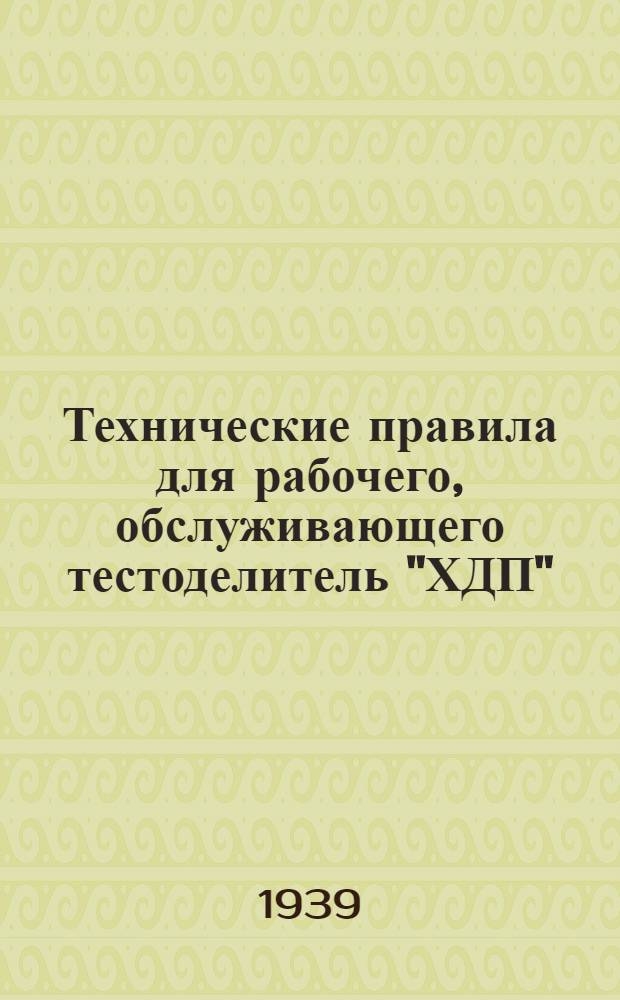 Технические правила для рабочего, обслуживающего тестоделитель "ХДП" (типа Мельвин)