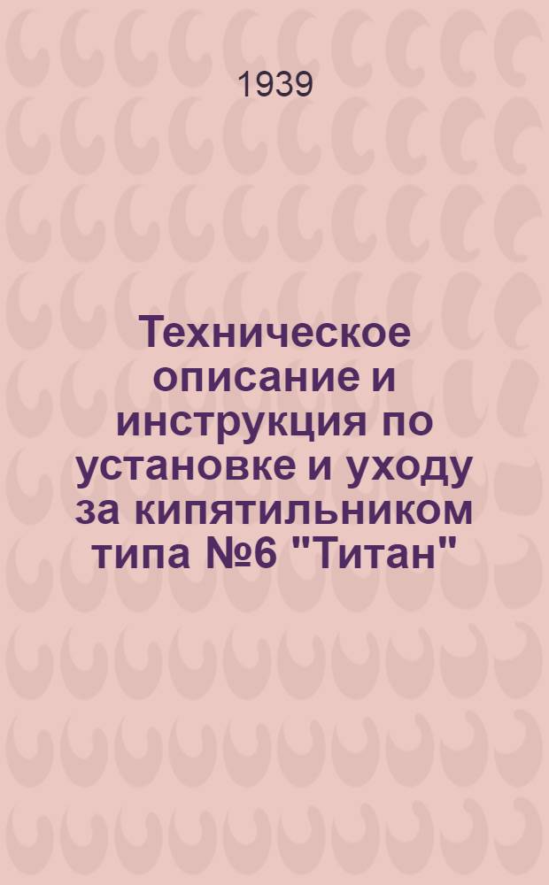 Техническое описание и инструкция по установке и уходу за кипятильником типа № 6 "Титан"