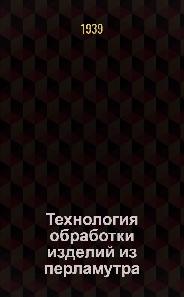 Технология обработки изделий из перламутра : Рекоменд. жюри конкурса НКМП УССР как пособие по техминимуму