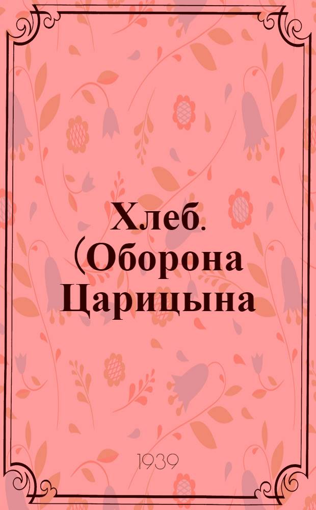 Хлеб. (Оборона Царицына) : Повесть