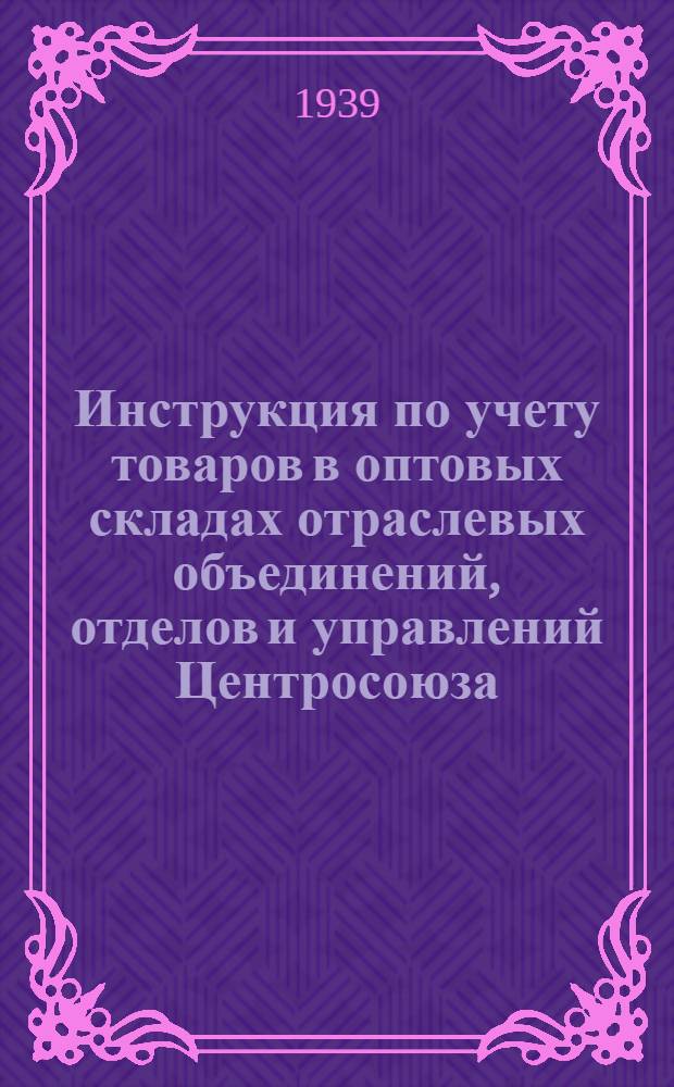 Инструкция по учету товаров в оптовых складах отраслевых объединений, отделов и управлений Центросоюза