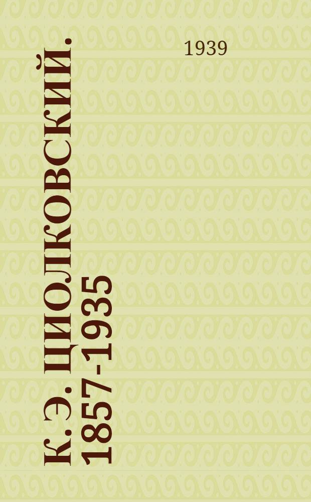 К. Э. Циолковский. 1857-1935
