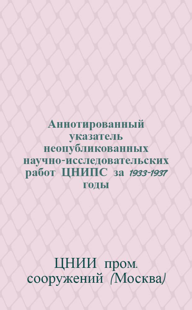 Аннотированный указатель [неопубликованных] научно-исследовательских работ ЦНИПС за 1933-1937 годы