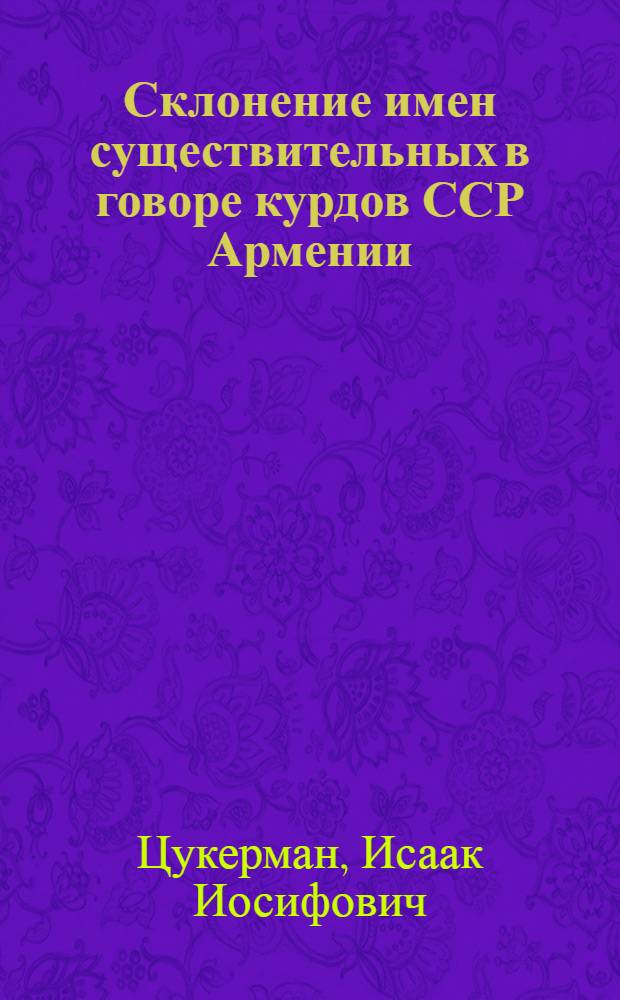 Склонение имен существительных в говоре курдов ССР Армении : (Тезисы дисс. на степень кандидата филологич. наук)