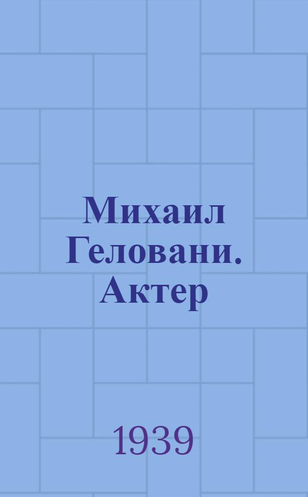 Михаил Геловани. [Актер]