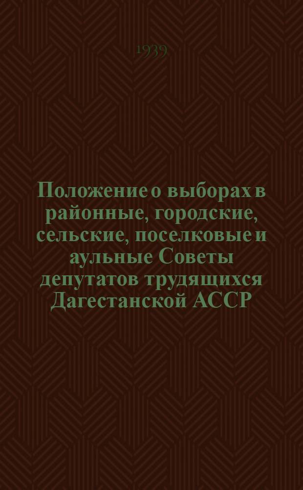 Положение о выборах в районные, городские, сельские, поселковые и аульные Советы депутатов трудящихся Дагестанской АССР : Избират. закон Даг. АССР в вопросах и ответах