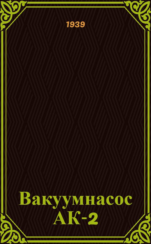 Вакуумнасос АК-2 : Описание и инструкция по установке и уходу