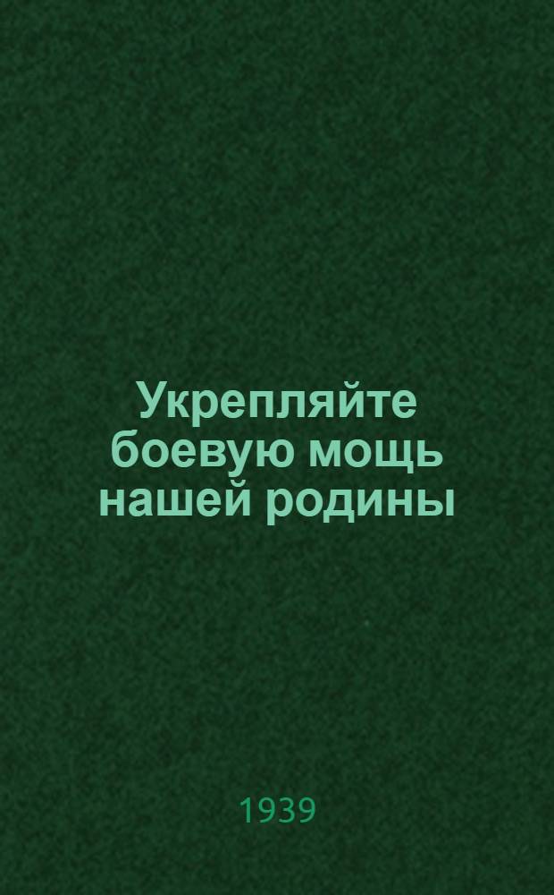 Укрепляйте боевую мощь нашей родины : (Что читать сов. молодежи о воен. деле и обороне СССР) : Список лит-ры