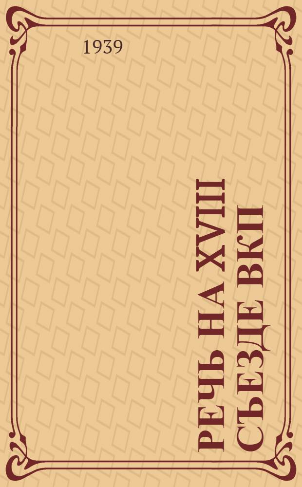 Речь на XVIII съезде ВКП(б) 13 марта 1939 г.
