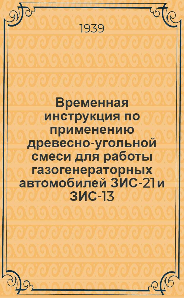 Временная инструкция по применению древесно-угольной смеси для работы газогенераторных автомобилей ЗИС-21 и ЗИС-13