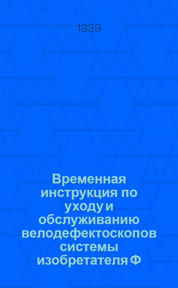 Временная инструкция по уходу и обслуживанию велодефектоскопов системы изобретателя Ф. М. Карпова и правила эксплоатации и безопасности с ними : Проект