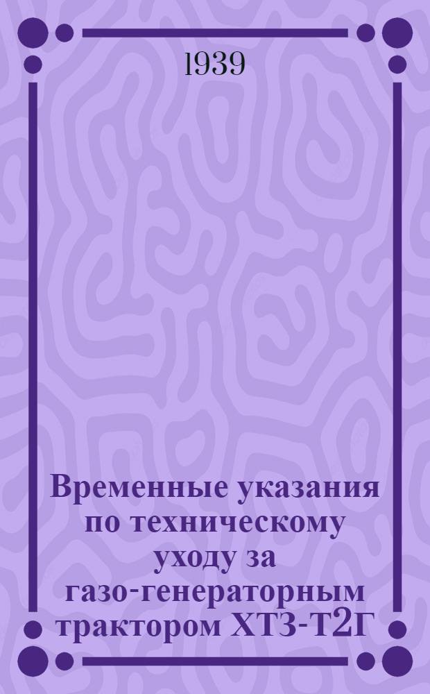 Временные указания по техническому уходу за газо-генераторным трактором ХТЗ-Т2Г