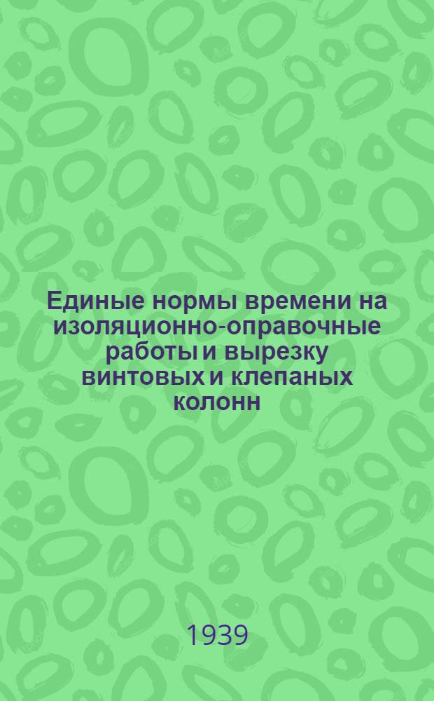 Единые нормы времени на изоляционно-оправочные работы и вырезку винтовых и клепаных колонн