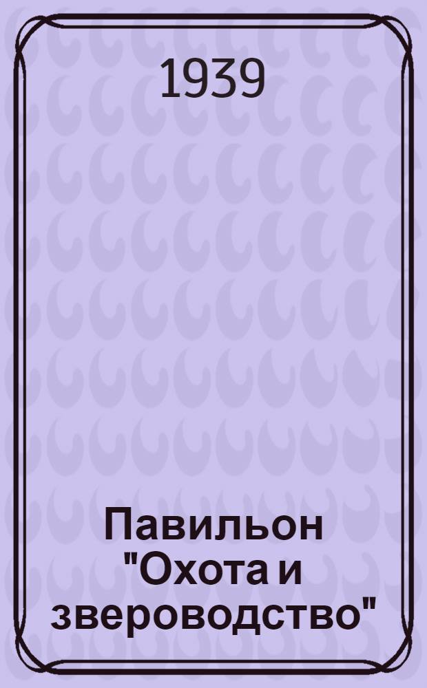 Павильон "Охота и звероводство" : Путеводитель