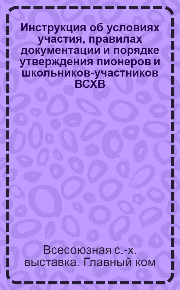 Инструкция об условиях участия, правилах документации и порядке утверждения пионеров и школьников-участников ВСХВ