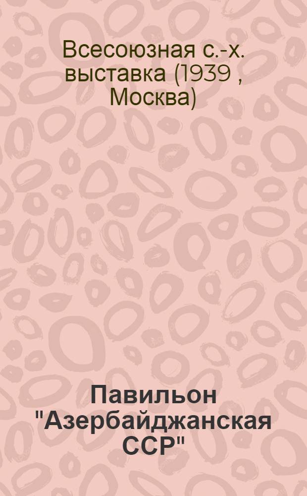 Павильон "Азербайджанская ССР" : Путеводитель
