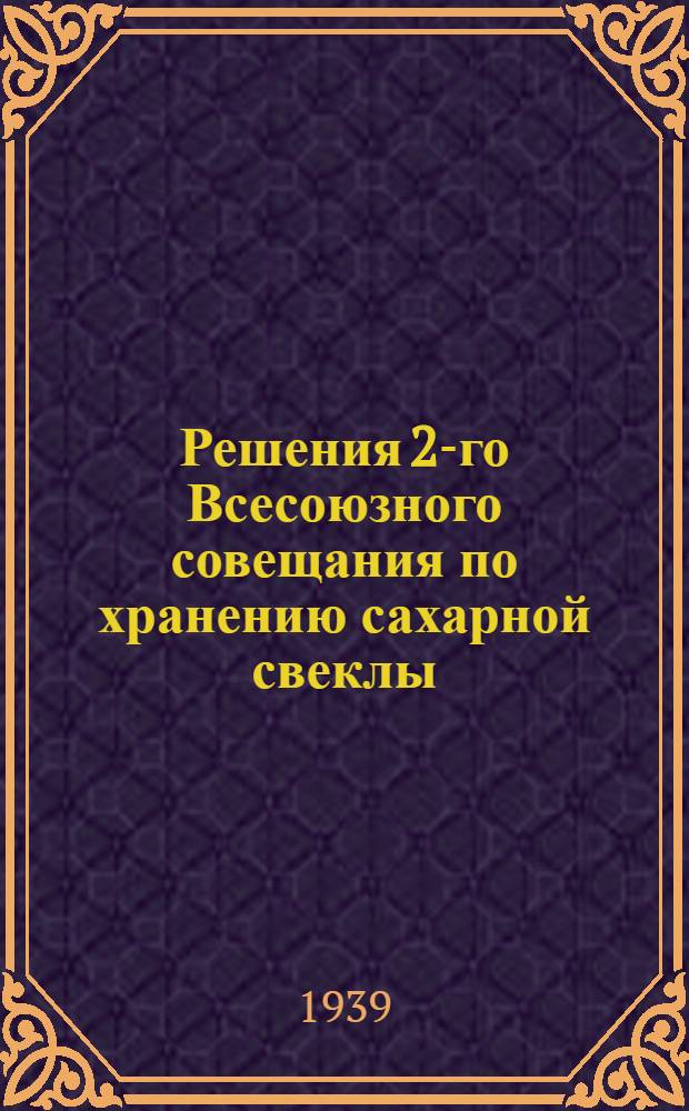 Решения 2-го Всесоюзного совещания по хранению сахарной свеклы (10-15 июля 1939 г.)