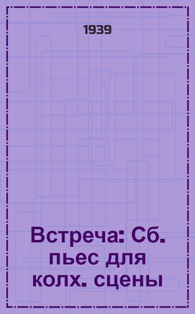 Встреча : Сб. пьес для колх. сцены