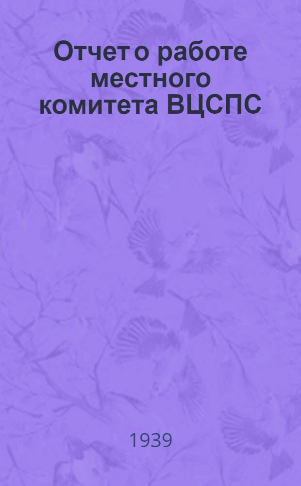 Отчет о работе местного комитета ВЦСПС (июль 1937 г. - июль 1939 г.)
