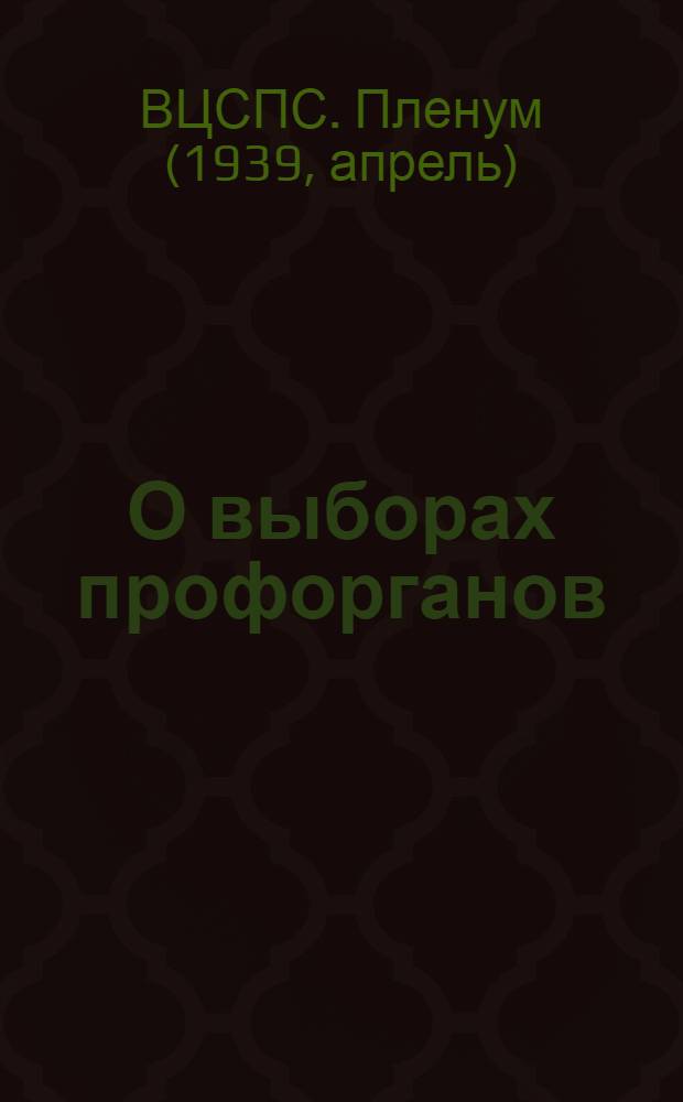 О выборах профорганов: фабрично-заводских и местных комитетов, областных, краевых и центральных комитетов профсоюзов : (Постановление YIII Пленума ВЦСПС по докладу т. Николаевой)