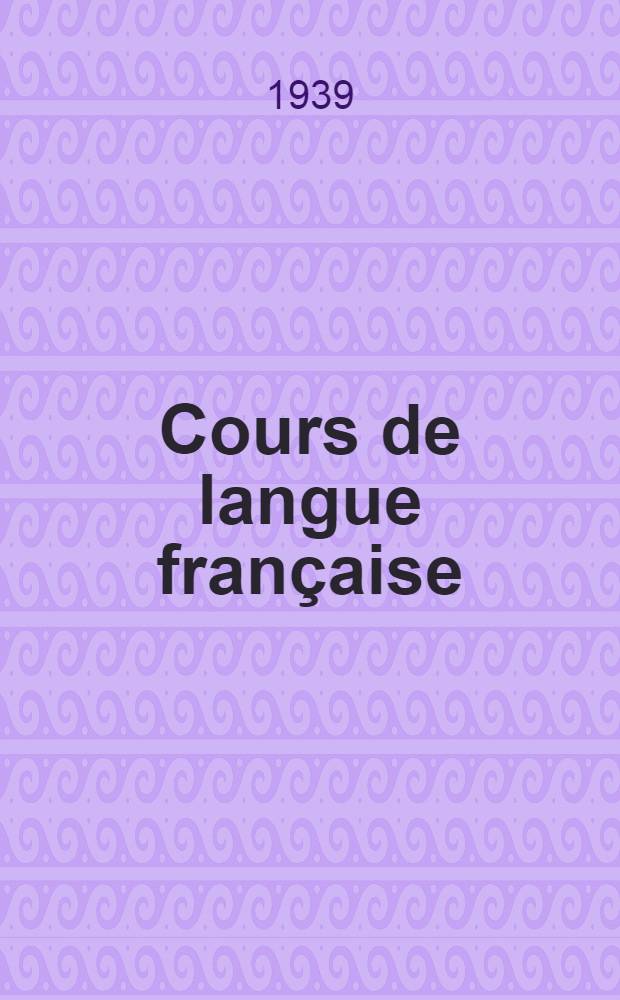 Cours de langue française = [Курс французского языка] : Утв. ВКВШ при СНК СССР в качестве учебника для неспециал. вузов и втузов