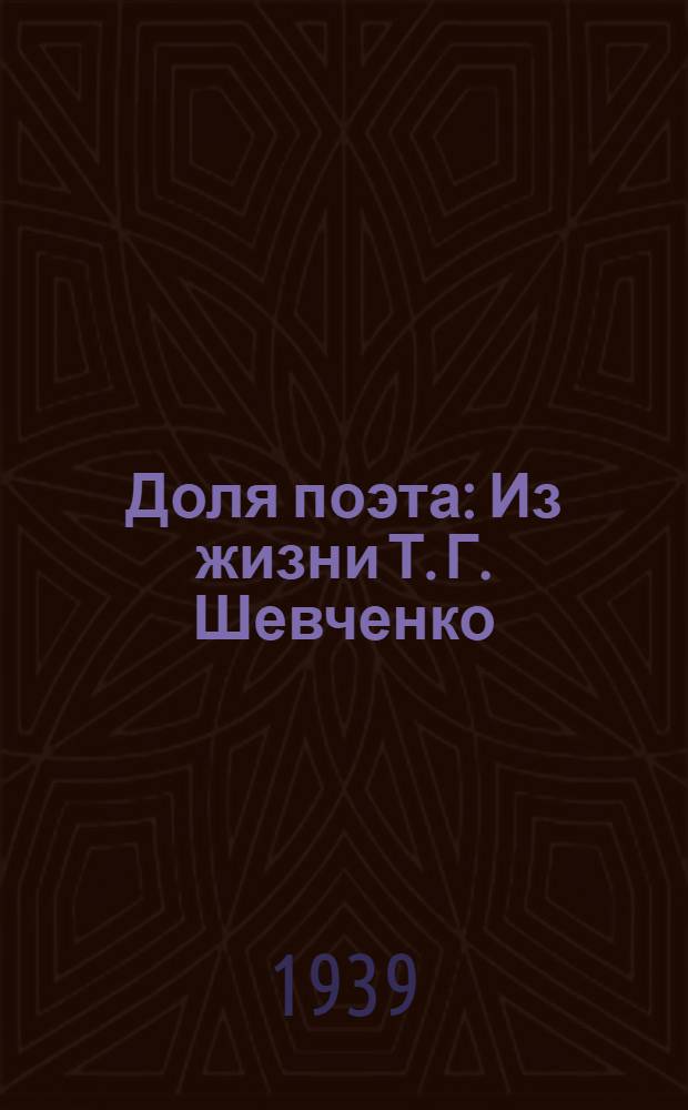 Доля поэта : Из жизни Т. Г. Шевченко : Трагедия в 4 актах