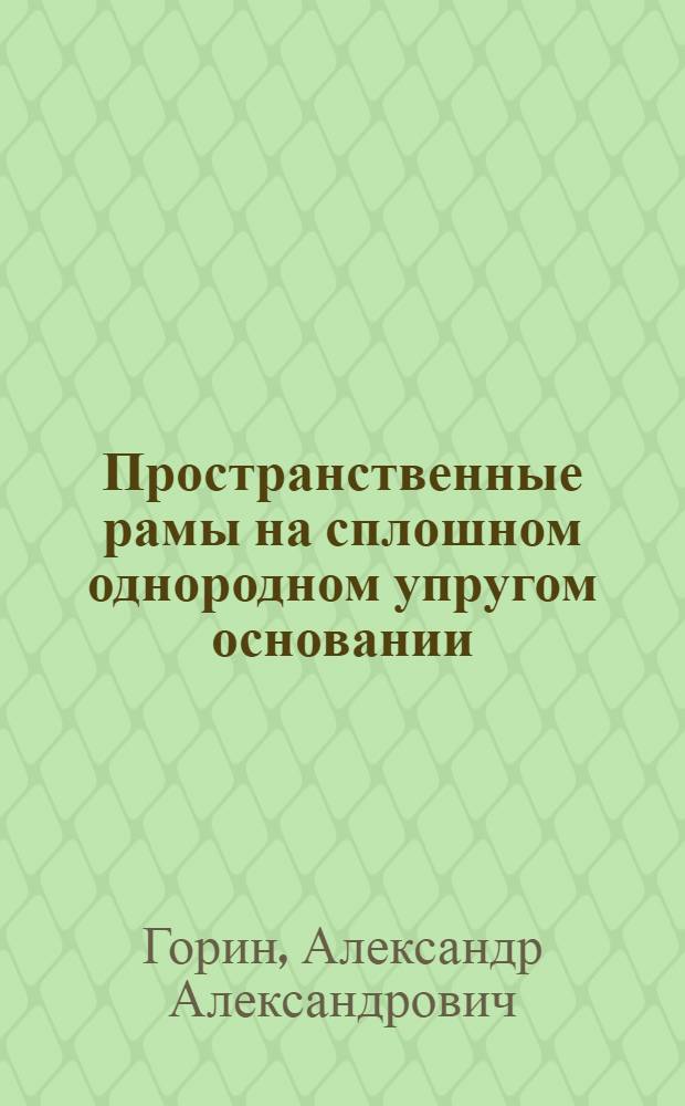 Пространственные рамы на сплошном однородном упругом основании