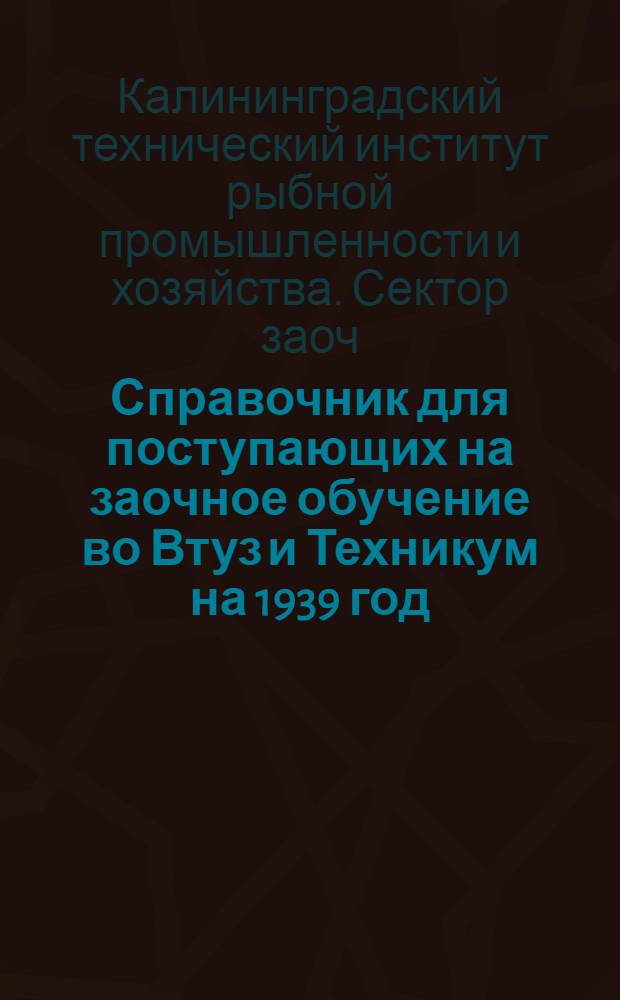 Справочник для поступающих на заочное обучение во Втуз и Техникум на 1939 год