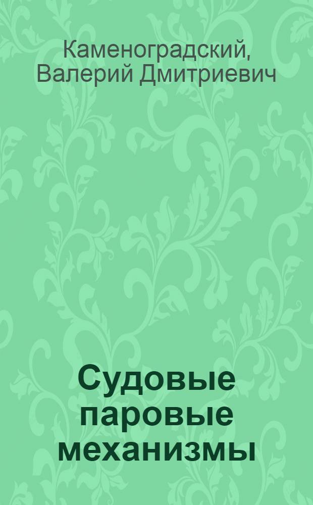 Судовые паровые механизмы : Учебник для школ ФЗУ : Утв. Нар. ком. вод. трансп