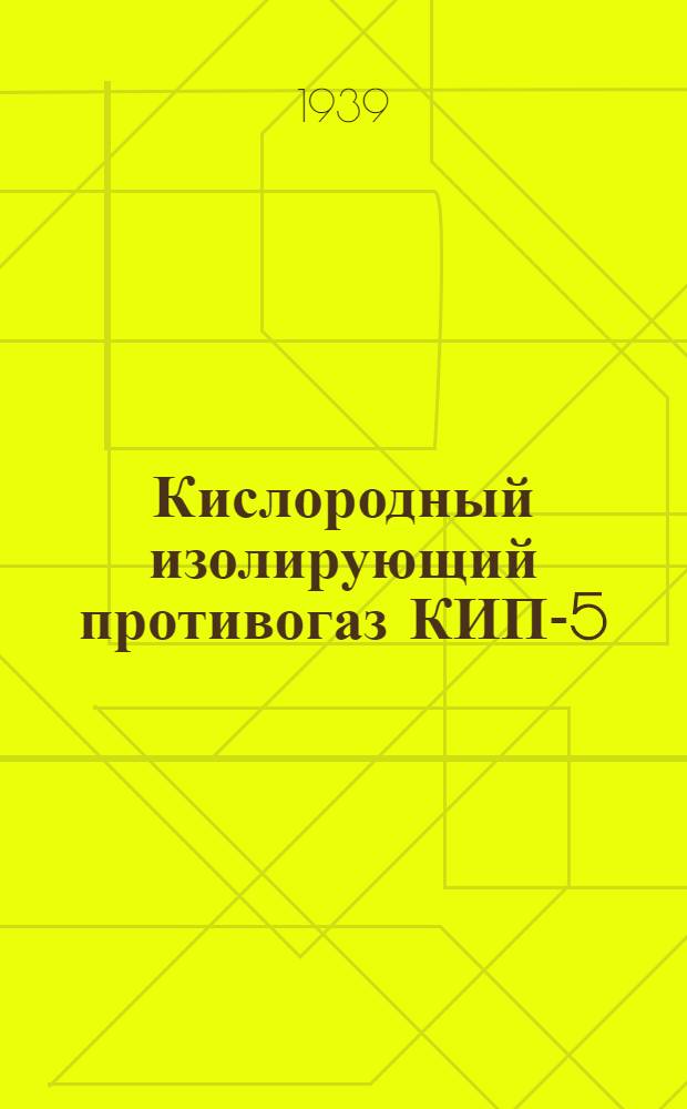 Кислородный изолирующий противогаз КИП-5 : Описание и наставление по пользованию