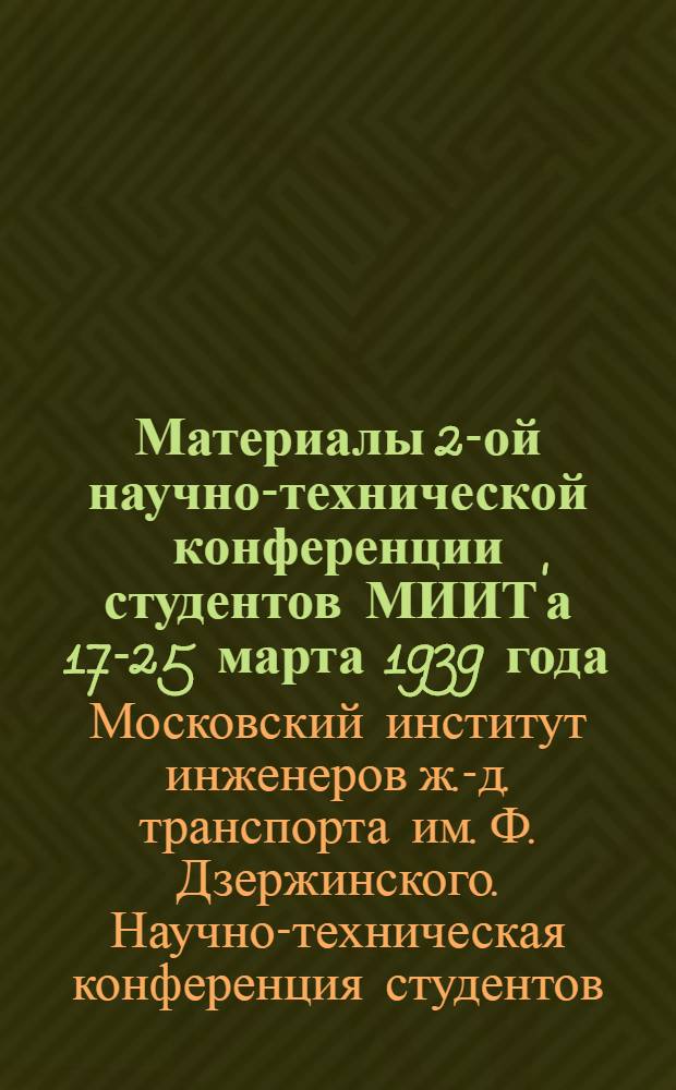 Материалы 2-ой научно-технической конференции студентов МИИТ'а 17-25 марта 1939 года : Секция движения и груз. работы