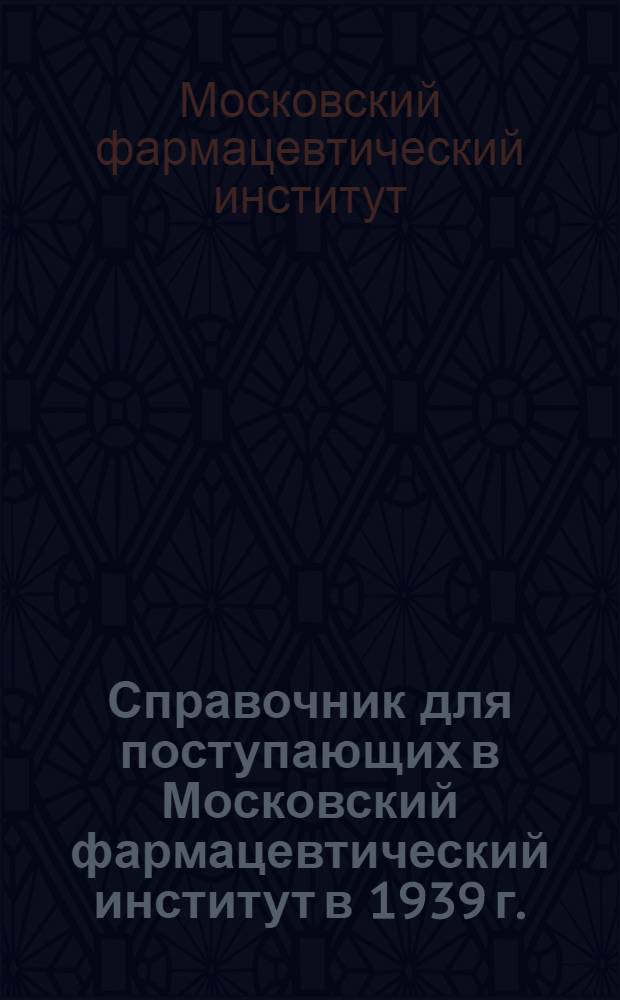 Справочник для поступающих в Московский фармацевтический институт в 1939 г.