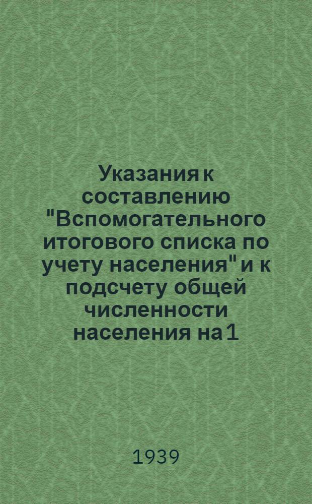Указания к составлению "Вспомогательного итогового списка по учету населения" и к подсчету общей численности населения на 1/I 1939 г. на основании сельсоветского учета